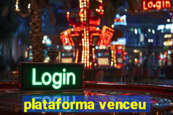 plataforma venceu